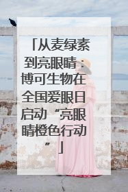 从麦绿素到亮眼睛：博可生物在全国爱眼日启动“亮眼睛橙色行动”